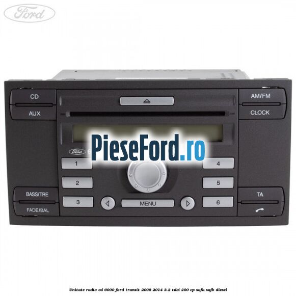 Unitate Radio CD 6000 Ford Transit 2006-2014 3.2 TDCi 200 cp SAFA, SAFB diesel