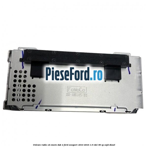 Unitate radio cd cnectv dab 2 Ford EcoSport 2013-2018 1.5 TDCi 95 cp XVJD diesel