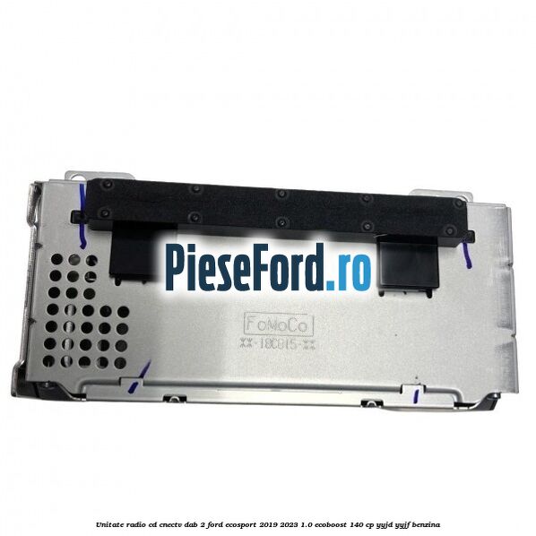 Unitate radio cd cnectv dab 2 Ford EcoSport 2019-2023 1.0 EcoBoost 140 cp Unitate radio cd cnectv dab 2 Ford EcoSport 2019-2023 1.0 EcoBoost 140 cp YYJD, YYJF benzina