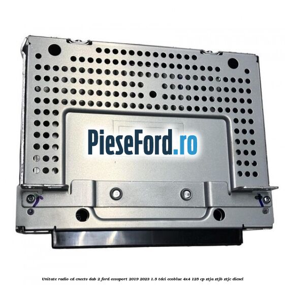 Unitate radio cd cnectv dab 2 Ford EcoSport 2019-2023 1.5 TDCi EcoBlue 4x4 125 cp ZTJA, ZTJB, ZTJC diesel
