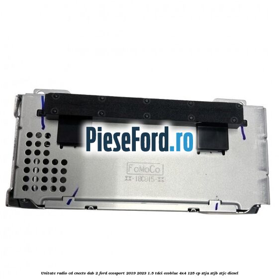 Unitate radio cd cnectv dab 2 Ford EcoSport 2019-2023 1.5 TDCi EcoBlue 4x4 125 cp ZTJA, ZTJB, ZTJC diesel