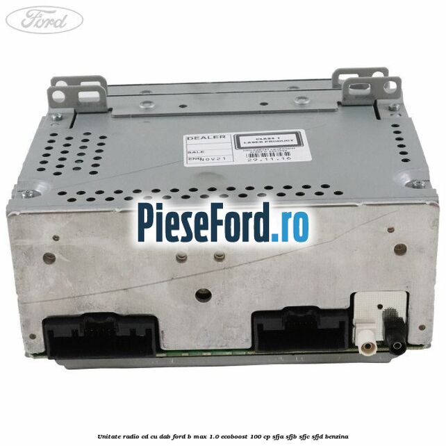 Unitate Radio CD cu DAB Ford B-Max 1.0 EcoBoost 100 cp Unitate Radio CD cu DAB Ford B-Max 1.0 EcoBoost 100 cp SFJA, SFJB, SFJC, SFJD benzina