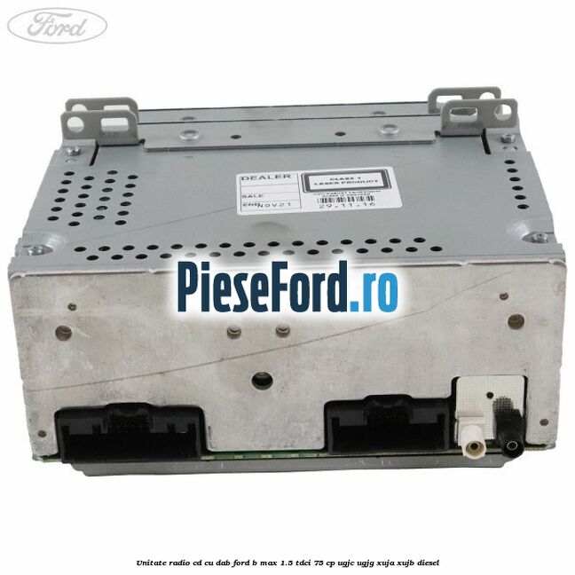 Unitate Radio CD cu DAB Ford B-Max 1.5 TDCi 75 cp UGJC, UGJG, XUJA, XUJB diesel