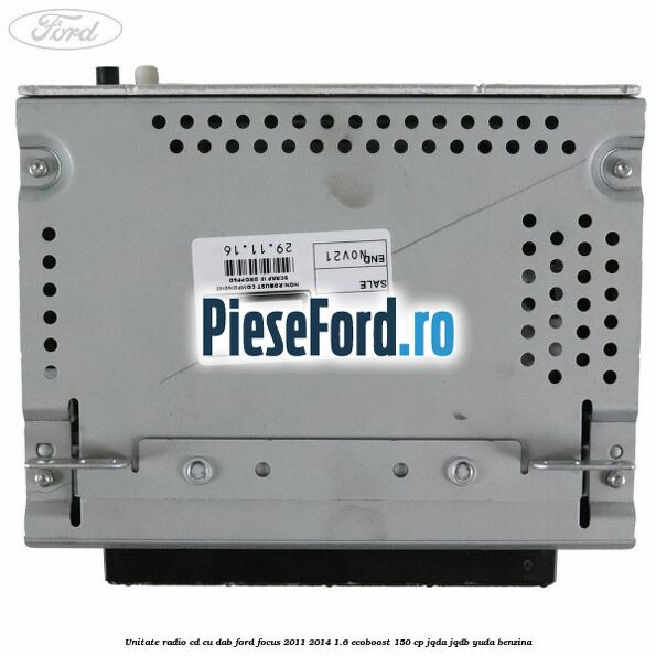 Unitate Radio CD cu DAB Ford Focus 2011-2014 1.6 EcoBoost 150 cp Unitate Radio CD cu DAB Ford Focus 2011-2014 1.6 EcoBoost 150 cp JQDA, JQDB, YUDA benzina