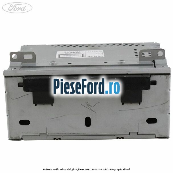 Unitate Radio CD cu DAB Ford Focus 2011-2014 2.0 TDCi 115 cp TYDA diesel