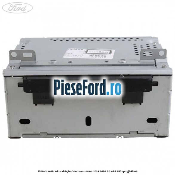 Unitate Radio CD cu DAB Ford Tourneo Custom 2014-2018 2.2 TDCi 155 cp Unitate Radio CD cu DAB Ford Tourneo Custom 2014-2018 2.2 TDCi 155 cp CVFF diesel