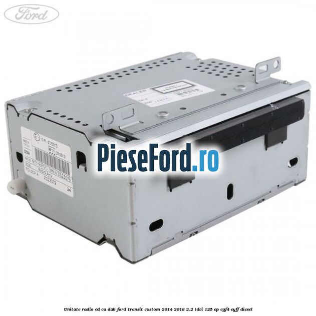 Unitate Radio CD cu DAB Ford Transit Custom 2014-2018 2.2 TDCi 125 cp CYF4, CYFF diesel
