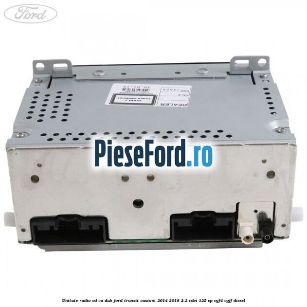 Unitate Radio CD cu DAB Ford Transit Custom 2014-2018 2.2 TDCi 125 cp CYF4, CYFF diesel