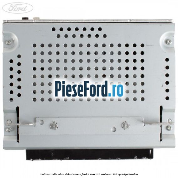 Unitate Radio CD cu DAB si CNECTV Ford B-Max 1.0 EcoBoost 120 cp M1JA benzina
