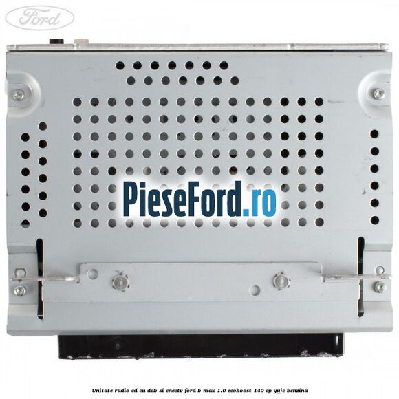 Unitate Radio CD cu DAB si CNECTV Ford B-Max 1.0 EcoBoost 140 cp YYJC benzina