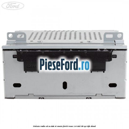 Unitate Radio CD cu DAB si CNECTV Ford B-Max 1.6 TDCi 95 cp T3JB diesel