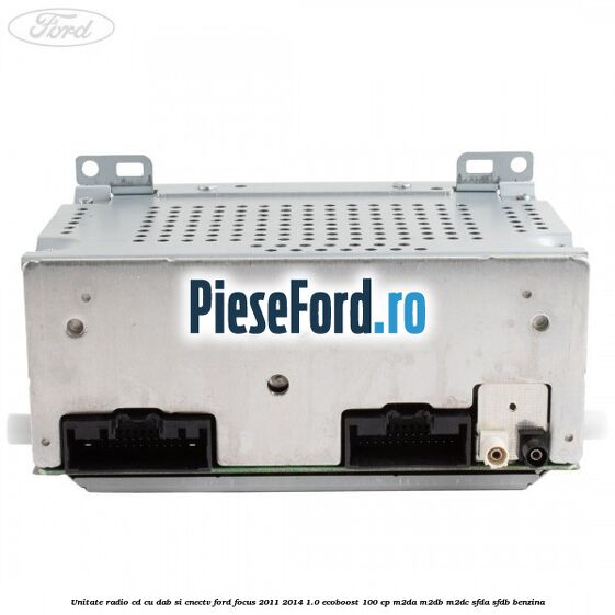 Unitate Radio CD cu DAB si CNECTV Ford Focus 2011-2014 1.0 EcoBoost 100 cp M2DA, M2DB, M2DC, SFDA, SFDB benzina