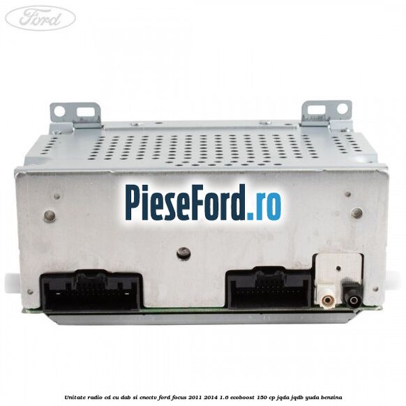 Unitate Radio CD cu DAB si CNECTV Ford Focus 2011-2014 1.6 EcoBoost 150 cp Unitate Radio CD cu DAB si CNECTV Ford Focus 2011-2014 1.6 EcoBoost 150 cp JQDA, JQDB, YUDA benzina