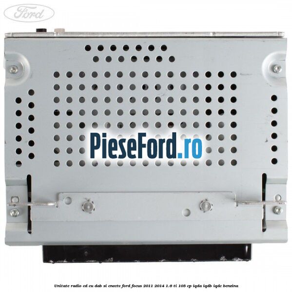 Unitate Radio CD cu DAB si CNECTV Ford Focus 2011-2014 1.6 Ti 105 cp IQDA, IQDB, IQDC benzina