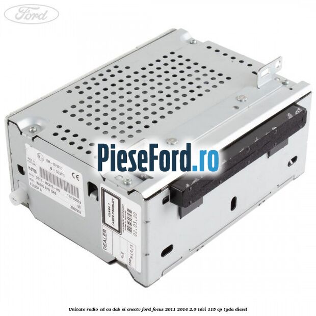 Unitate Radio CD cu DAB si CNECTV Ford Focus 2011-2014 2.0 TDCi 115 cp TYDA diesel