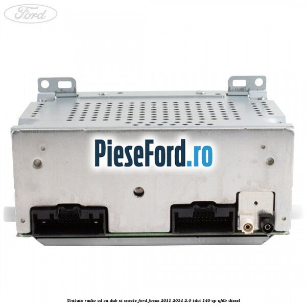 Unitate Radio CD cu DAB si CNECTV Ford Focus 2011-2014 2.0 TDCi 140 cp UFDB diesel