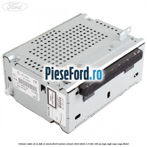 Unitate Radio CD cu DAB si CNECTV Ford Tourneo Connect 2013-2018 1.5 TDCi 100 cp XVGA, XVGB, XVGC, XXGA diesel