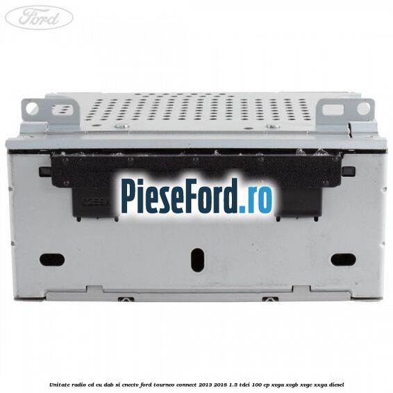 Unitate Radio CD cu DAB si CNECTV Ford Tourneo Connect 2013-2018 1.5 TDCi 100 cp XVGA, XVGB, XVGC, XXGA diesel