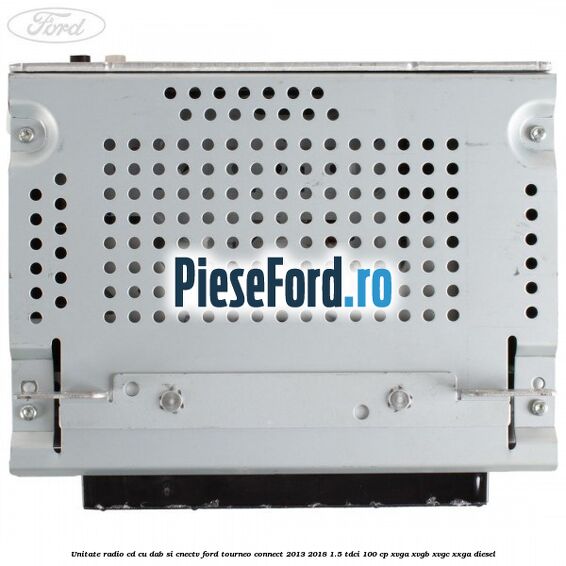 Unitate Radio CD cu DAB si CNECTV Ford Tourneo Connect 2013-2018 1.5 TDCi 100 cp XVGA, XVGB, XVGC, XXGA diesel