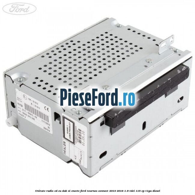 Unitate Radio CD cu DAB si CNECTV Ford Tourneo Connect 2013-2018 1.6 TDCi 115 cp T1GA diesel