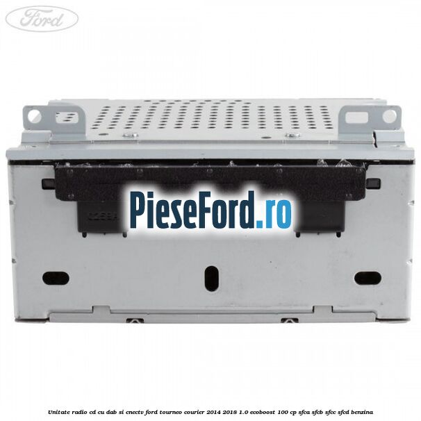 Unitate Radio CD cu DAB si CNECTV Ford Tourneo Courier 2014-2018 1.0 EcoBoost 100 cp SFCA, SFCB, SFCC, SFCD benzina