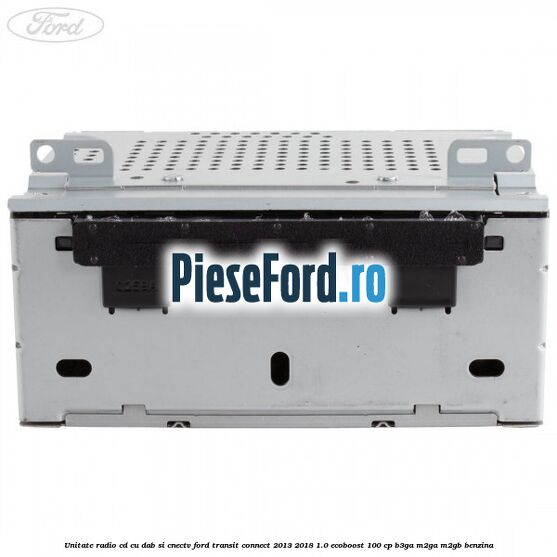 Unitate Radio CD cu DAB si CNECTV Ford Transit Connect 2013-2018 1.0 EcoBoost 100 cp B3GA, M2GA, M2GB benzina