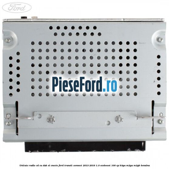 Unitate Radio CD cu DAB si CNECTV Ford Transit Connect 2013-2018 1.0 EcoBoost 100 cp B3GA, M2GA, M2GB benzina