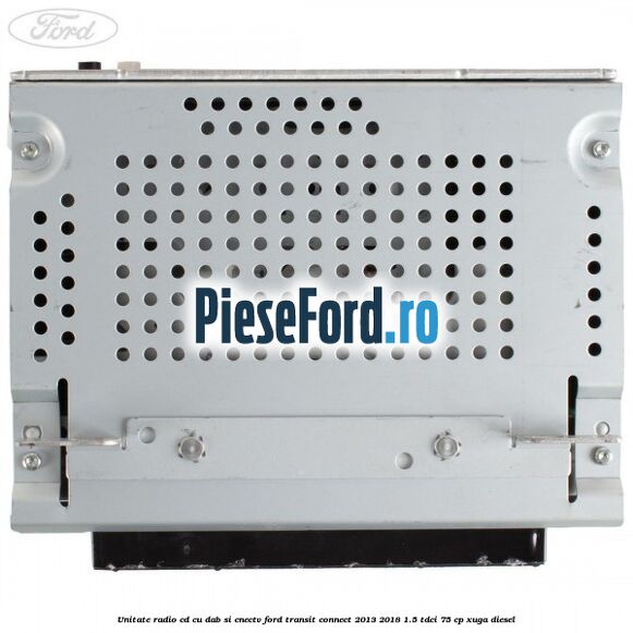 Unitate Radio CD cu DAB si CNECTV Ford Transit Connect 2013-2018 1.5 TDCi 75 cp XUGA diesel