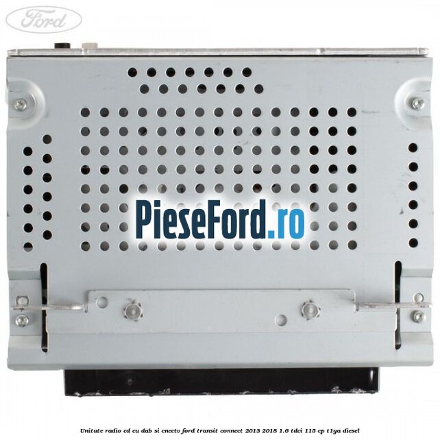Unitate Radio CD cu DAB si CNECTV Ford Transit Connect 2013-2018 1.6 TDCi 115 cp T1GA diesel