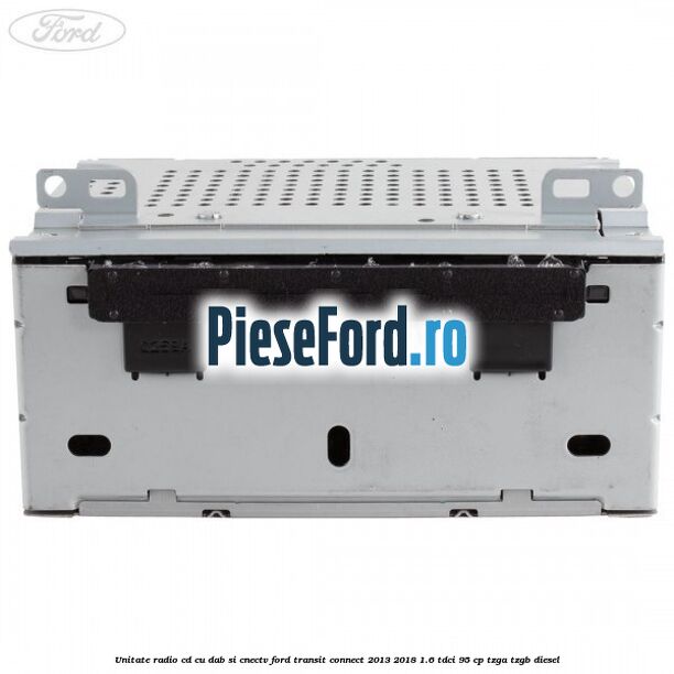 Unitate Radio CD cu DAB si CNECTV Ford Transit Connect 2013-2018 1.6 TDCi 95 cp TZGA, TZGB diesel