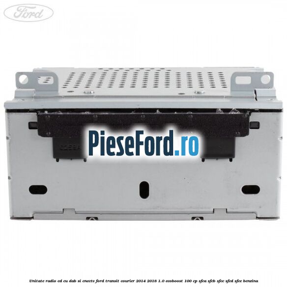 Unitate Radio CD cu DAB si CNECTV Ford Transit Courier 2014-2018 1.0 EcoBoost 100 cp Unitate Radio CD cu DAB si CNECTV Ford Transit Courier 2014-2018 1.0 EcoBoost 100 cp SFCA, SFCB, SFCC, SFCD, SFCE benzina