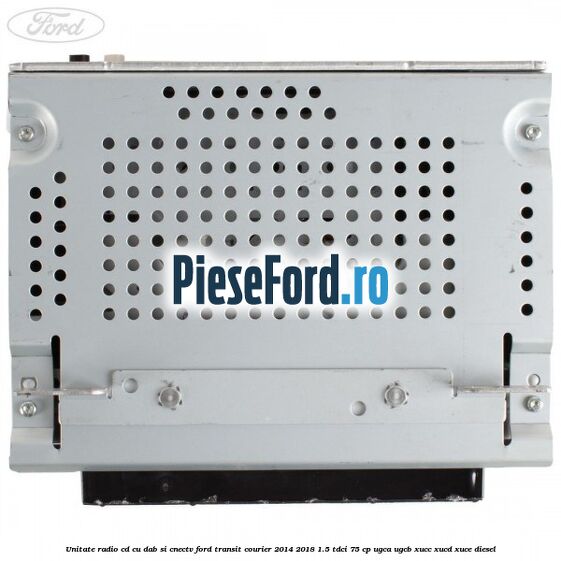 Unitate Radio CD cu DAB si CNECTV Ford Transit Courier 2014-2018 1.5 TDCi 75 cp UGCA, UGCB, XUCC, XUCD, XUCE diesel
