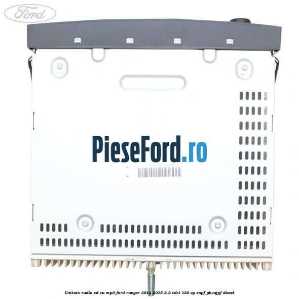 Unitate Radio CD cu MP3 Ford Ranger 2012-2015 2.2 TDCi 120 cp ENPF, GBVAJPF diesel