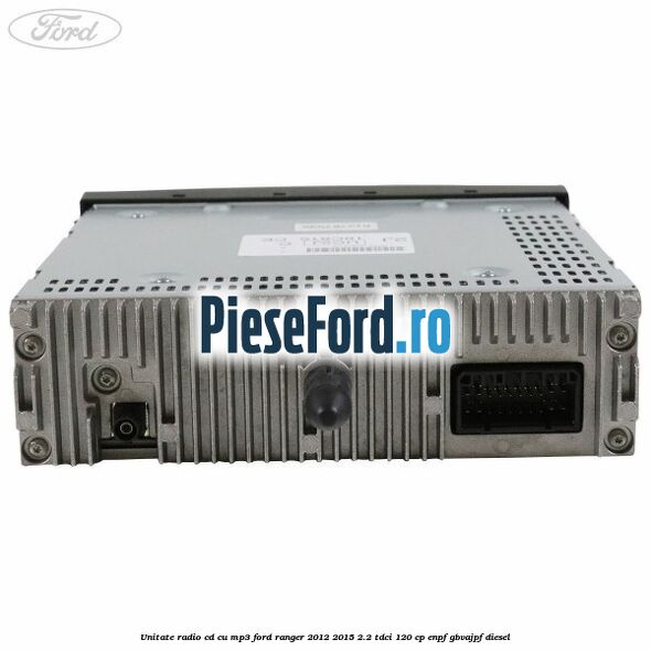 Unitate Radio CD cu MP3 Ford Ranger 2012-2015 2.2 TDCi 120 cp ENPF, GBVAJPF diesel