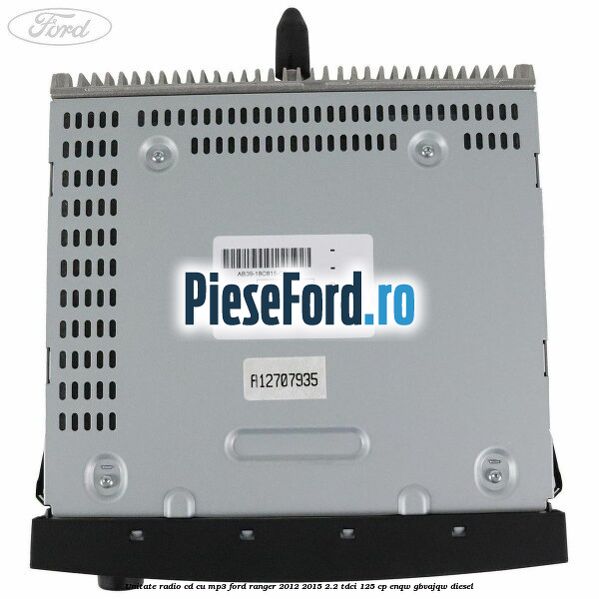 Unitate Radio CD cu MP3 Ford Ranger 2012-2015 2.2 TDCi 125 cp ENQW, GBVAJQW diesel