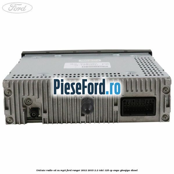 Unitate Radio CD cu MP3 Ford Ranger 2012-2015 2.2 TDCi 125 cp ENQW, GBVAJQW diesel