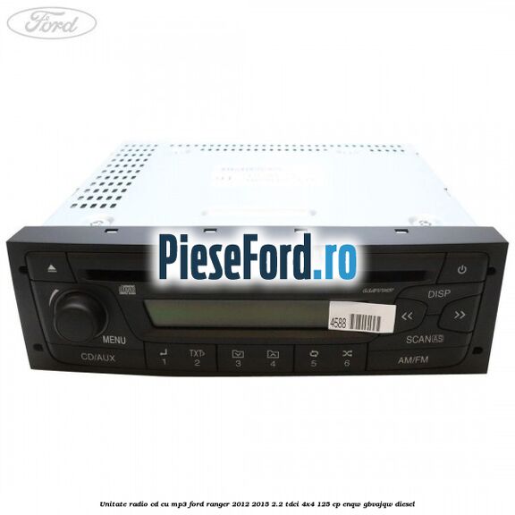 Unitate Radio CD cu MP3 Ford Ranger 2012-2015 2.2 TDCi 4x4 125 cp Unitate Radio CD cu MP3 Ford Ranger 2012-2015 2.2 TDCi 4x4 125 cp ENQW, GBVAJQW diesel