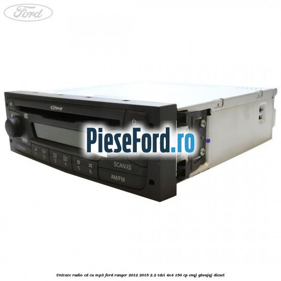 Unitate Radio CD cu MP3 Ford Ranger 2012-2015 2.2 TDCi 4x4 150 cp Unitate Radio CD cu MP3 Ford Ranger 2012-2015 2.2 TDCi 4x4 150 cp ENQJ, GBVAJQJ diesel