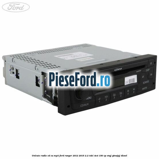 Unitate Radio CD cu MP3 Ford Ranger 2012-2015 2.2 TDCi 4x4 150 cp ENQJ, GBVAJQJ diesel