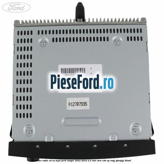 Unitate Radio CD cu MP3 Ford Ranger 2012-2015 2.2 TDCi 4x4 150 cp ENQJ, GBVAJQJ diesel