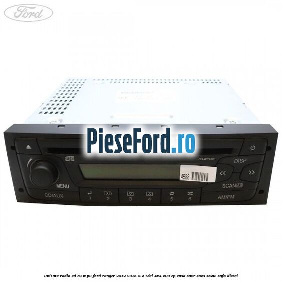 Unitate Radio CD cu MP3 Ford Ranger 2012-2015 3.2 TDCi 4x4 200 cp ENSA, SA2R, SA2S, SA2W, SAFA diesel