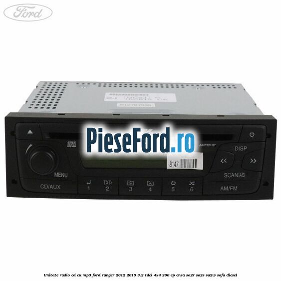 Unitate Radio CD cu MP3 Ford Ranger 2012-2015 3.2 TDCi 4x4 200 cp ENSA, SA2R, SA2S, SA2W, SAFA diesel
