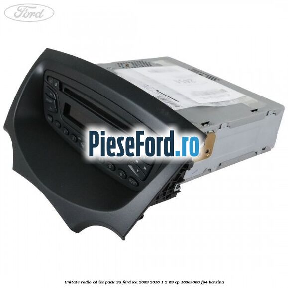 Unitate Radio CD ICE pack 2A Ford Ka 2009-2016 1.2 69 cp 169A4000, FP4 benzina