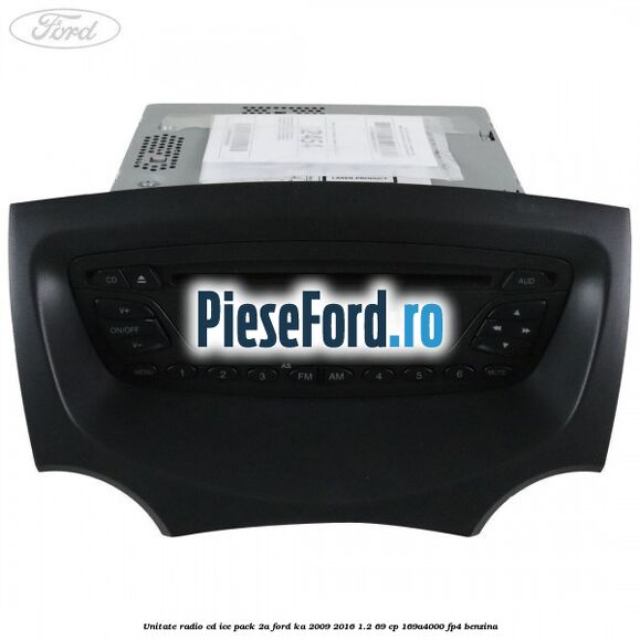 Unitate Radio CD ICE pack 2A Ford Ka 2009-2016 1.2 69 cp 169A4000, FP4 benzina