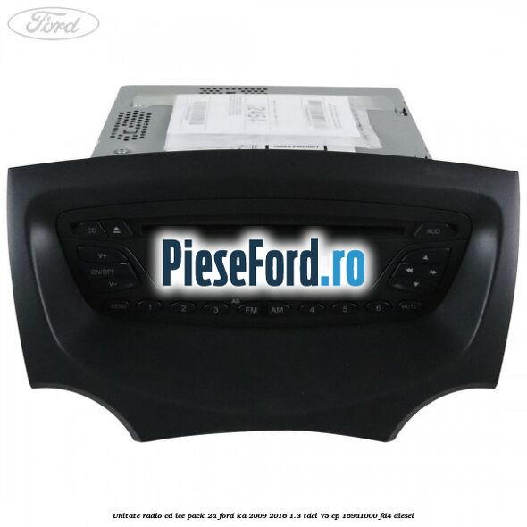 Unitate Radio CD ICE pack 2A Ford Ka 2009-2016 1.3 TDCi 75 cp 169A1000, FD4 diesel