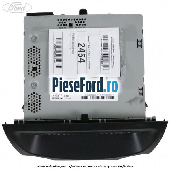 Unitate Radio CD ICE pack 2A Ford Ka 2009-2016 1.3 TDCi 75 cp 169A1000, FD4 diesel