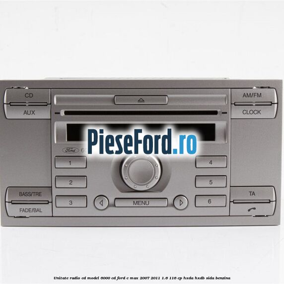 Unitate Radio CD model 6000 CD Ford C-Max 2007-2011 1.6 116 cp HXDA, HXDB, SIDA benzina