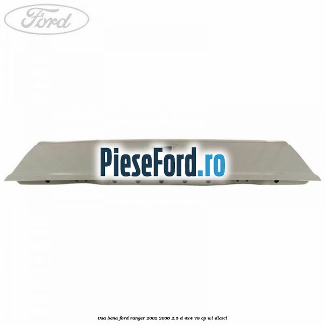 Usa bena Ford Ranger 2002-2006 2.5 D 4x4 78 cp WL diesel