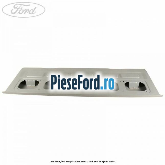 Usa bena Ford Ranger 2002-2006 2.5 D 4x4 78 cp WL diesel