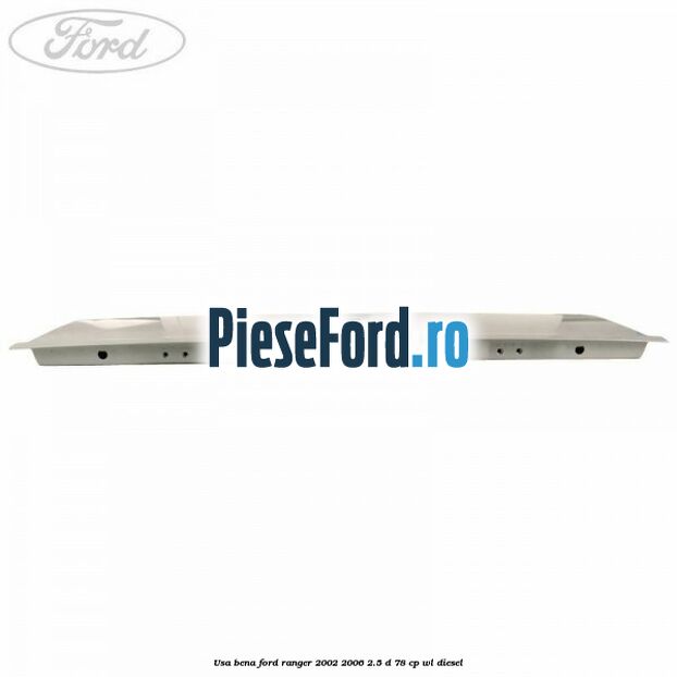 Usa bena Ford Ranger 2002-2006 2.5 D 78 cp WL diesel